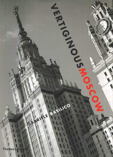 обложка книги Vertiginous Moscow: Stalin's City Today книга Vertiginous Moscow: Stalin's City Today, автор: Gabriele Basilico