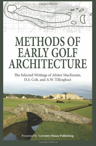обложка книги Methods of Early Golf Architecture книга Methods of Early Golf Architecture, автор: Alister MacKenzie, H.S. Colt, A.W. Tillinghast