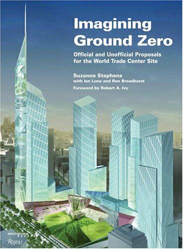 обложка книги Imagining Ground Zero: Official and Unofficial Proposals for the World Trade Center Site книга Imagining Ground Zero: Official and Unofficial Proposals for the World Trade Center Site, автор: Suzanne Stephens, Ian Luna