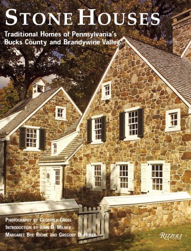 книга Stone Houses. Traditional Homes of Pennsylvania's Bucks County and Brandywine Valley, автор: Margaret Bye Richie, Gregory D. Huber, John D. Milner