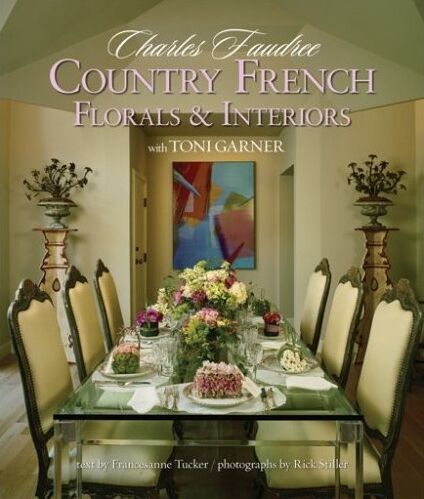 обложка книги Country French: Florals and Interiors книга Country French: Florals and Interiors, автор: Charles Faudree, Toni Garner