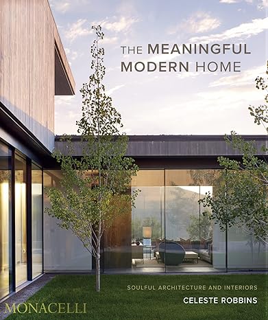 книга The Meaningful Modern Home: Soulful Architecture and Interiors, автор: Celeste Robbins, Jacqueline Terrebonne