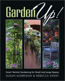 книга Garden Up! Smart Vertical Gardening for Small and Large Spaces, автор: Susan Morrison, Rebecca Sweet
