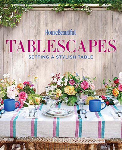 книга House Beautiful Tablescapes: Fresh Ideas for Setting a Stylish Table, автор: Lisa Cregan