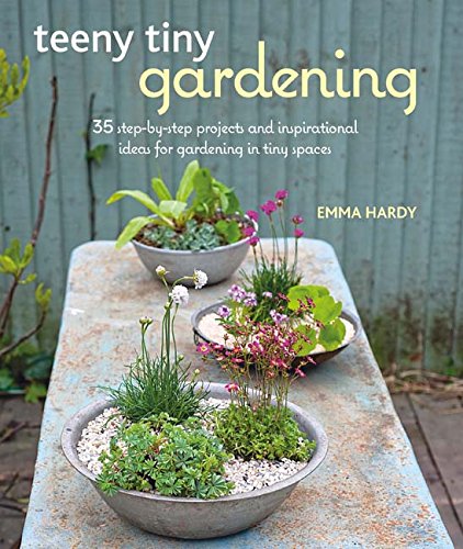 книга Teeny Tiny Gardening: 35 step-by-step projects and inspirational ideas for gardening in tiny spaces, автор: Emma Hardy