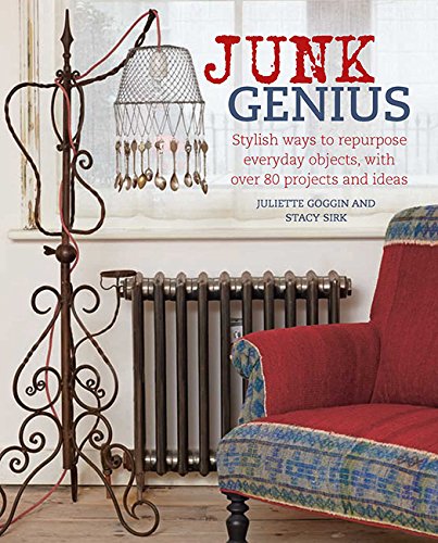 книга Junk Genius: Stylish Ways to Repurpose Everyday Objects, with over 80 Projects and Ideas, автор: Juliette Goggin, Stacy Sirk