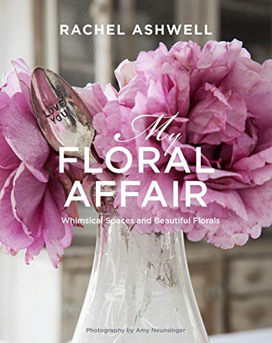 обложка книги Rachel Ashwell: My Floral Affair. Whimsical Spaces and Beautiful Florals книга Rachel Ashwell: My Floral Affair. Whimsical Spaces and Beautiful Florals, автор: Rachel Ashwell