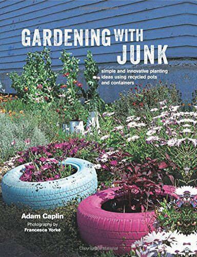 обложка книги Gardening with Junk: Simple and Innovative Planting Ideas Using Recycled Pots and Containers книга Gardening with Junk: Simple and Innovative Planting Ideas Using Recycled Pots and Containers, автор: Adam Caplin