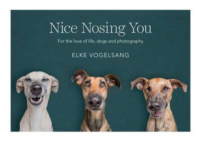 обложка книги Nice Nosing You: For the Love of Life, Dogs and Photography книга Nice Nosing You: For the Love of Life, Dogs and Photography, автор: Elke Vogelsang