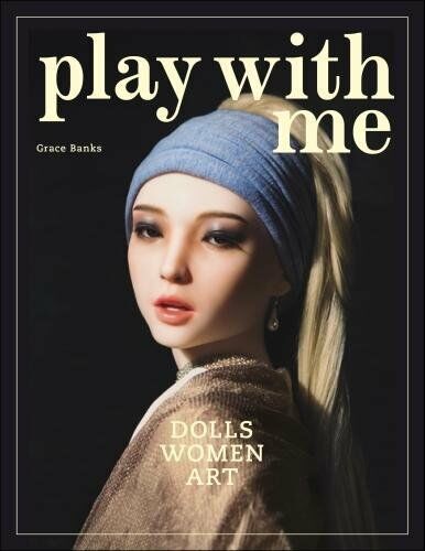 обложка книги Play With Me: Dolls, Women and Art книга Play With Me: Dolls, Women and Art, автор: Grace Banks