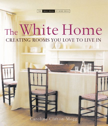 книга The White Home: Creating Homes You Love to Live in, автор: Caroline Clifton-Mogg