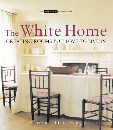 обложка книги The White Home: Creating Homes You Love to Live in книга The White Home: Creating Homes You Love to Live in, автор: Caroline Clifton-Mogg