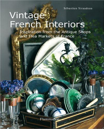 обложка книги Vintage French Interiors: Inspiration from the Antique Shops and Flea Markets of France книга Vintage French Interiors: Inspiration from the Antique Shops and Flea Markets of France, автор: Sebastien Siraudeau