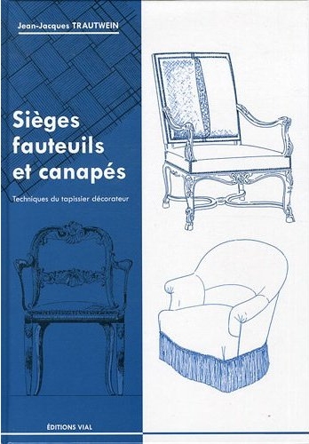 книга Sieges, fauteuils et canapes. Techniques du tapissier decorateur, автор: Jean-Jacques Trautwein