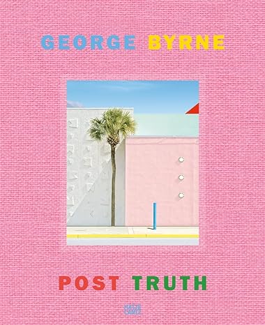 книга George Byrne: Post Truth, автор: Stephanie Emerson, George Byrne, Ian Volner, Michael Worthington
