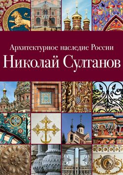 обложка книги Архитектурное наследие России. Николай Султанов книга Архитектурное наследие России. Николай Султанов, автор: