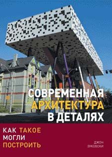 обложка книги Современная архитектура в деталях. Как такое могли построить книга Современная архитектура в деталях. Как такое могли построить, автор: Джон Зуковски