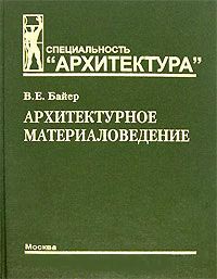 книга Архітектурне матеріалознавство, автор: Байер В.Е.