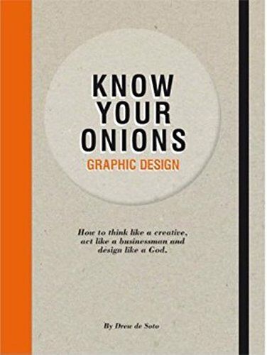 обложка книги Know Your Onions - Graphic Design: How to Think Like a Creative, Act Like a Businessman and Design Like a God книга Know Your Onions - Graphic Design: How to Think Like a Creative, Act Like a Businessman and Design Like a God, автор: Drew de Soto