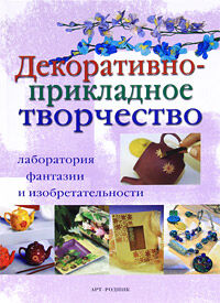 обложка книги Декоративно-прикладное творчество. Лаборатория фантазии и изобретательности книга Декоративно-прикладное творчество. Лаборатория фантазии и изобретательности, автор: