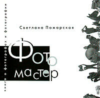 обложка книги Фотомастер. Книга о фотографах и фотографии книга Фотомастер. Книга о фотографах и фотографии, автор: Пожарская Светлана