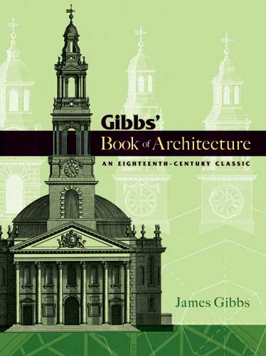 обложка книги Gibbs' Book of Architecture: An Eighteenth-Century Classic книга Gibbs' Book of Architecture: An Eighteenth-Century Classic, автор: James Gibbs
