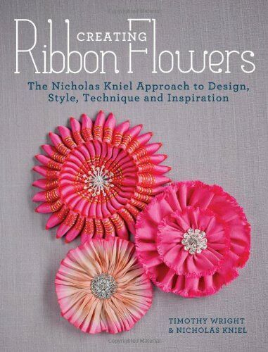 обложка книги Creating Ribbon Flowers: The Nicholas Kniel Approach to Design, Style, Technique and Inspiration книга Creating Ribbon Flowers: The Nicholas Kniel Approach to Design, Style, Technique and Inspiration, автор: Nicholas Kniel, Timothy Wright