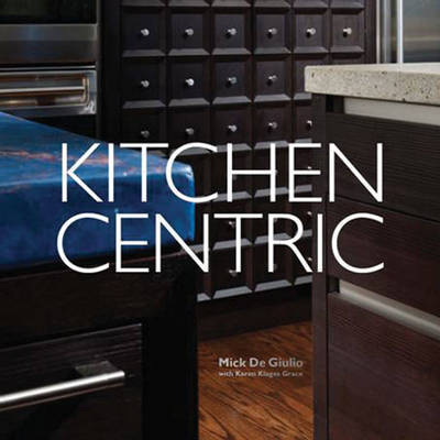книга Kitchen Centric, автор: Mick De Giulio, Karen Klages Grace