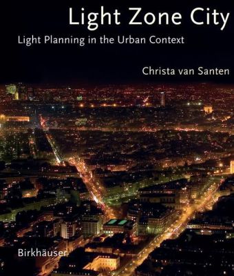 книга Light Zone City: Light Planning in the Urban Context, автор: Christa van Santen