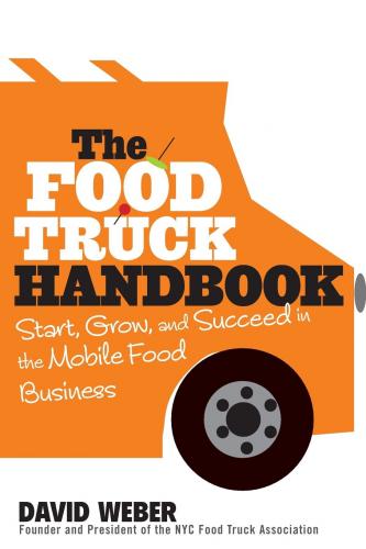 обложка книги The Food Truck Handbook: Start, Grow, and Succeed in the Mobile Food Business книга The Food Truck Handbook: Start, Grow, and Succeed in the Mobile Food Business, автор: David Weber