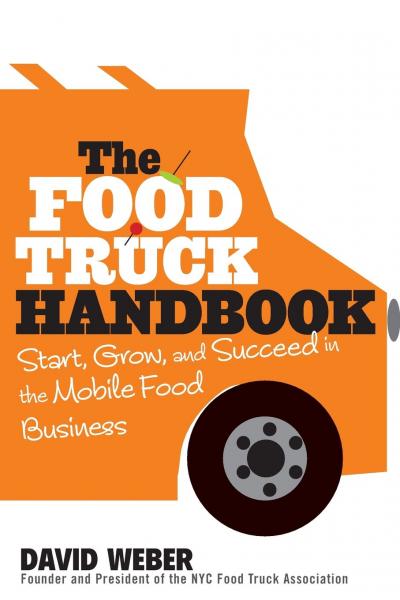 книга The Food Truck Handbook: Start, Grow, and Succeed in the Mobile Food Business, автор: David Weber