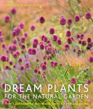 Dream Plants for Natural Garden: Понад 1,200 Beautiful and Reliable Plants for Natural Garden Piet Oudolf, Henk Gerritsen