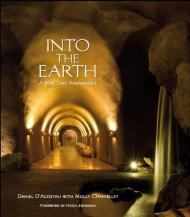 Into the Earth: A Wine Cave Renaissance, автор: Daniel D'Agostini, Molly Chappellet