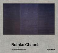 Rothko Chapel: An Oasis for Reflection Pamela Smart and Stephen Fox, Foreword by Christopher Rothko, Introduction by David Leslie