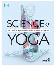 Science of Yoga: Understand the Anatomy and Physiology to Perfect your Practice Ann Swanson