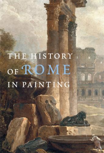 обложка книги The History of Rome in Painting книга The History of Rome in Painting, автор: Maria Teresa Caracciolo, Roselyne de Ayala