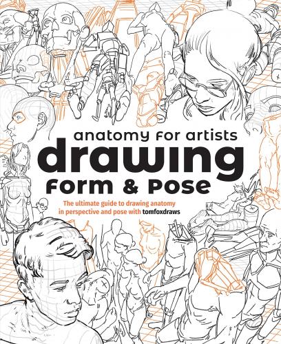 книга Anatomy для Artists: Drawing Form & Pose: The ultimate Guide to Drawing Anatomy in Perspective and Pose with Tomfoxdraws, автор: Tom Fox