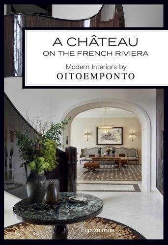 книга A Château on the French Riviera: Modern Interiors by OITOEMPONTO , автор: Marie Vendittelli, Francis Amiand, OITOEMPONTO, Gianluca Longo
