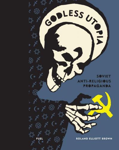 книга Godless Utopia: Soviet Anti-Religious Propaganda, автор: Roland Elliott Brown