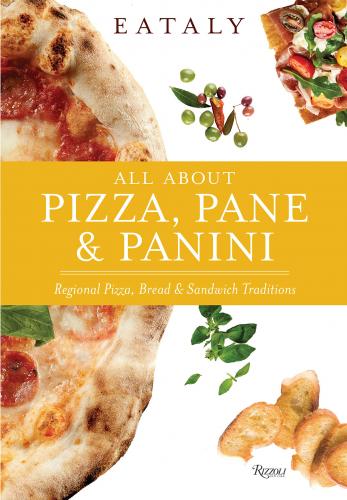 книга Eataly: All About Pizza, Pane & Panini: Regional Pizza, Bread & Sandwich Traditions, автор: Eataly