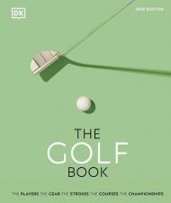 The Golf Book: The Players • The Gear • The Strokes • The Courses • The Championships, автор: Nick Bradley