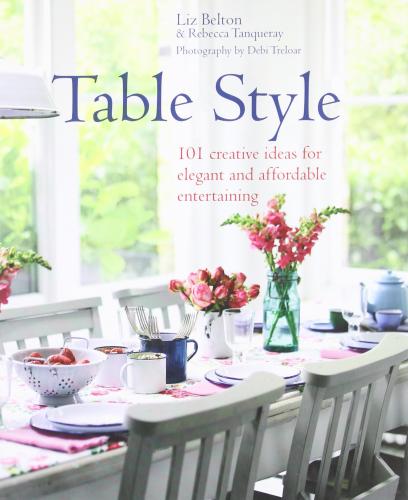обложка книги Table Style: Elegant and Affordable Ideas for Decorating the Table книга Table Style: Elegant and Affordable Ideas for Decorating the Table, автор: Liz Belton, Rebecca Tanqueray