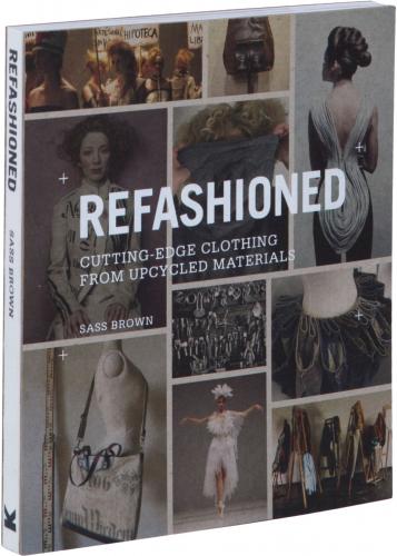 обложка книги ReFashioned: Cutting-Edge Clothing from Upcycled Materials книга ReFashioned: Cutting-Edge Clothing from Upcycled Materials, автор: Sass Brown