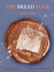 The Bread Book: 60 Artisanal Recipes for the Home Baker, автор: Éric Kayser