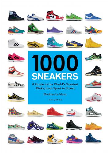 обложка книги 1000 Sneakers: A Guide to the World's Greatest Kicks, from Sport to Street книга 1000 Sneakers: A Guide to the World's Greatest Kicks, from Sport to Street, автор: Mathieu Le Maux