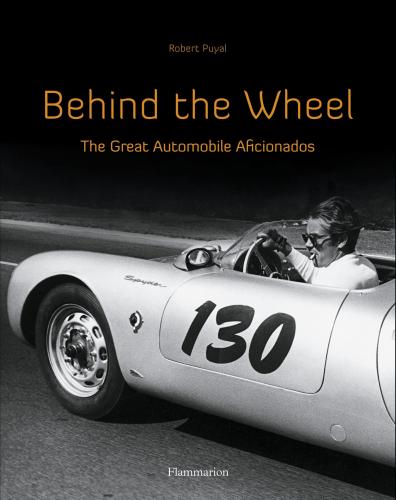 обложка книги Behind the Wheel: The Great Automobile Aficionados книга Behind the Wheel: The Great Automobile Aficionados, автор: Robert Puyal