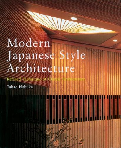 обложка книги Modern Japanese Style Architecture: Refined Technique of Classic Architecture книга Modern Japanese Style Architecture: Refined Technique of Classic Architecture, автор: Takao Habuka