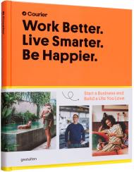 Work Better. Live Smarter. Be Happier.: Start a Business and Build a Life You Love Courier, Jeff Taylor, Daniel Giacopelli