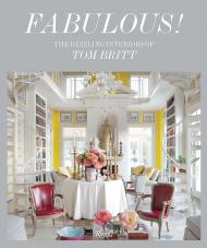 Fabulous!: The Dazzling Interiors of Tom Britt Author Mitchell Owens, Preface by Tom Britt, Afterword by Paige Rense Noland