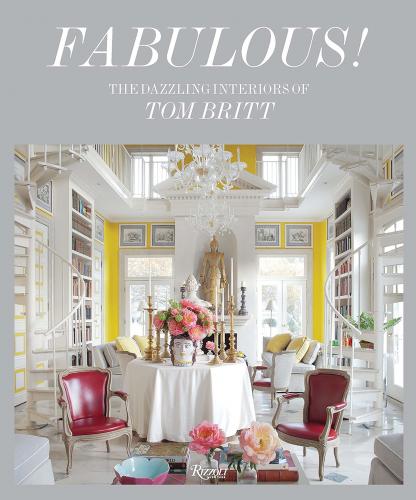 книга Fabulous!: The Dazzling Interiors of Tom Britt, автор: Author Mitchell Owens, Preface by Tom Britt, Afterword by Paige Rense Noland